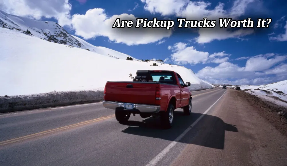 Are Pickup Trucks Worth It