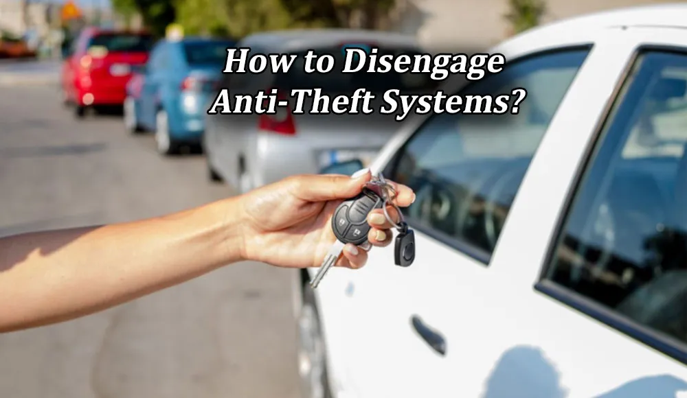 How to Disengage Anti-Theft Systems