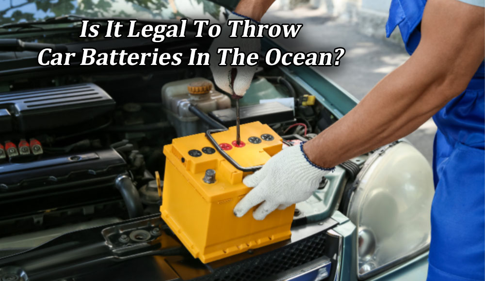 Is It Legal To Throw Car Batteries In The Ocean