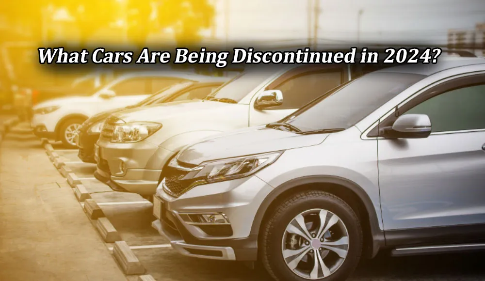What Cars Are Being Discontinued in 2024