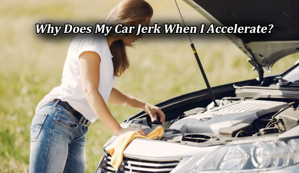 Why Does My Car Jerk When I Accelerate