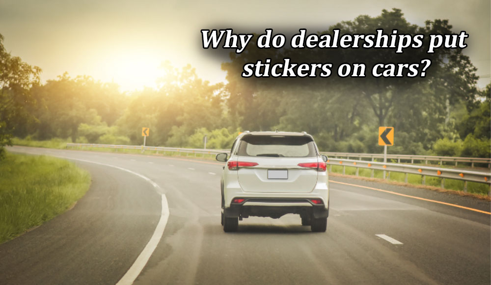 why do dealerships put stickers on cars