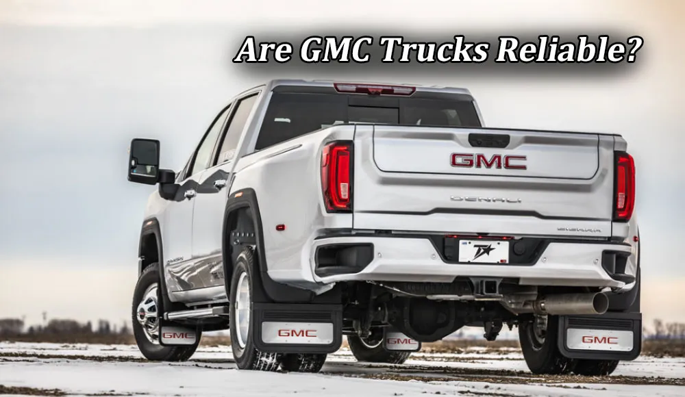 Are GMC Trucks Reliable